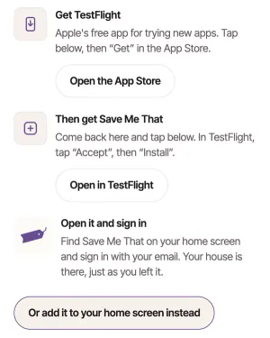 Get the app on an iPhone: Get TestFlight, Then get Save Me That, Open it and sign in, then Or add it to your home screen instead, ringed.