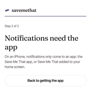 Set up this phone on an iPhone in Safari, Step 2 of 2, Notifications need the app: On an iPhone, notifications only come to an app: the Save Me That app, or Save Me That added to your home screen. Back to getting the app below it.